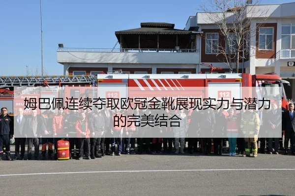 姆巴佩连续夺取欧冠金靴展现实力与潜力的完美结合